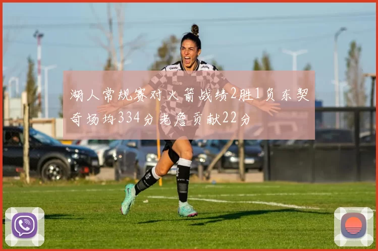 湖人常规赛对火箭战绩2胜1负东契奇场均334分老詹贡献22分